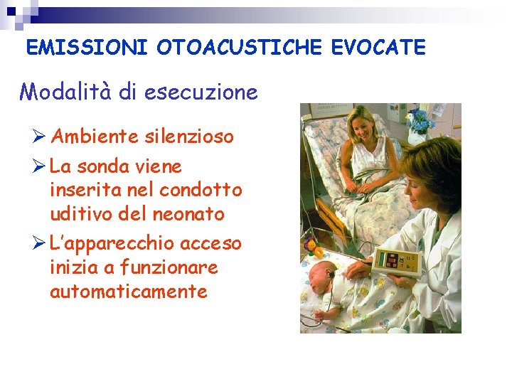 EMISSIONI OTOACUSTICHE EVOCATE Modalità di esecuzione Ambiente silenzioso La sonda viene inserita nel condotto