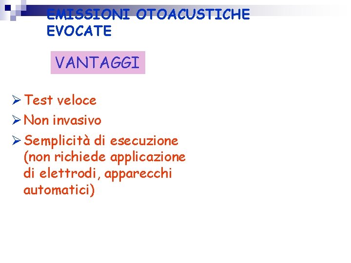 EMISSIONI OTOACUSTICHE EVOCATE VANTAGGI Test veloce Non invasivo Semplicità di esecuzione (non richiede applicazione