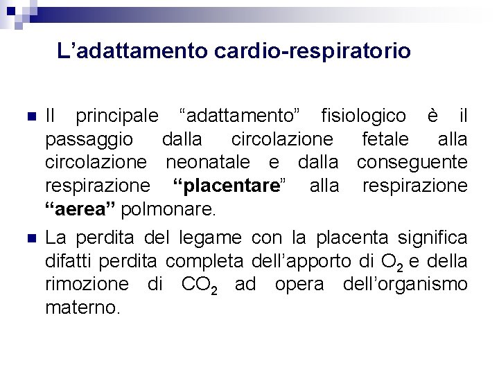 L’adattamento cardio-respiratorio Il principale “adattamento” fisiologico è il passaggio dalla circolazione fetale alla circolazione