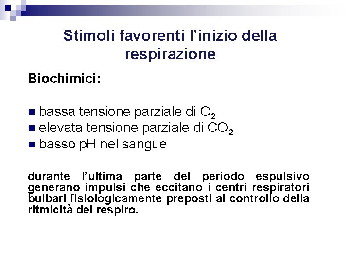 Stimoli favorenti l’inizio della respirazione Biochimici: bassa tensione parziale di O 2 elevata tensione