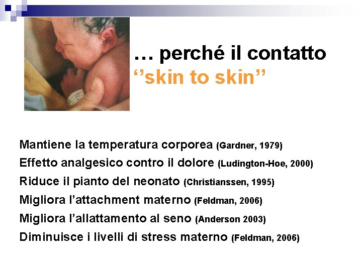 … perché il contatto ‘’skin to skin’’ Mantiene la temperatura corporea (Gardner, 1979) Effetto