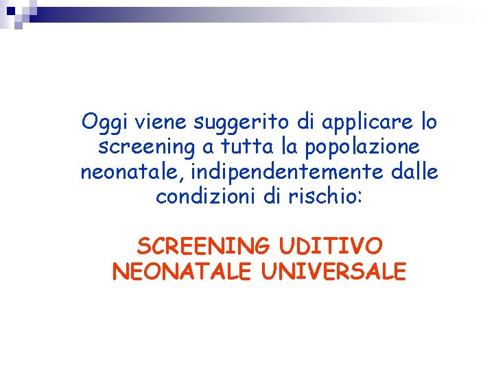 Oggi viene suggerito di applicare lo screening a tutta la popolazione neonatale, indipendentemente dalle