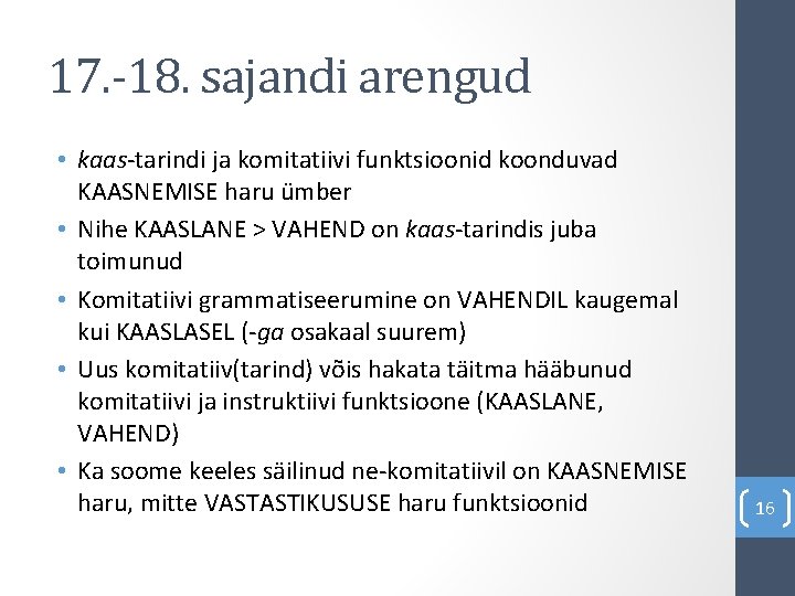 17. -18. sajandi arengud • kaas-tarindi ja komitatiivi funktsioonid koonduvad KAASNEMISE haru ümber •