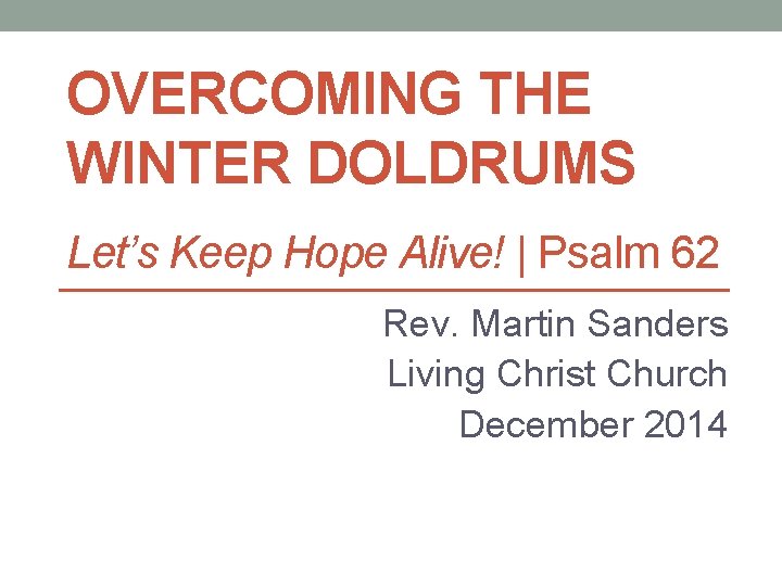 OVERCOMING THE WINTER DOLDRUMS Let’s Keep Hope Alive! | Psalm 62 Rev. Martin Sanders