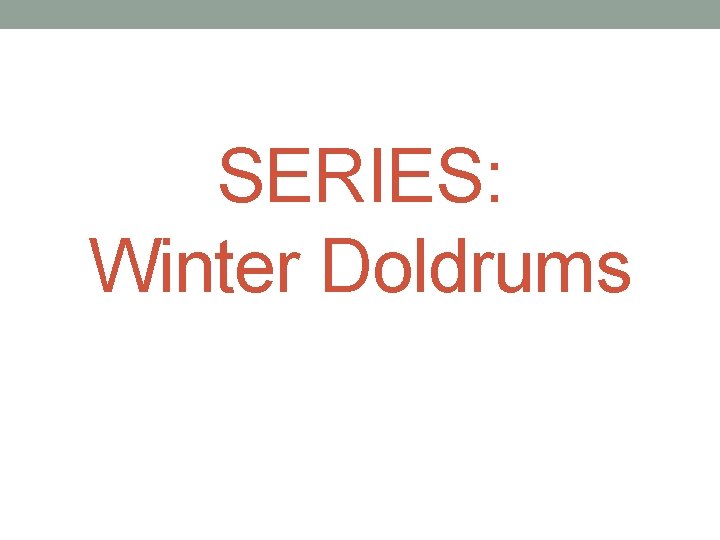 SERIES: Winter Doldrums 