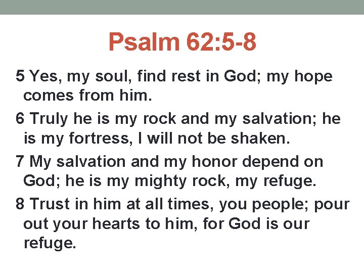 Psalm 62: 5 -8 5 Yes, my soul, find rest in God; my hope