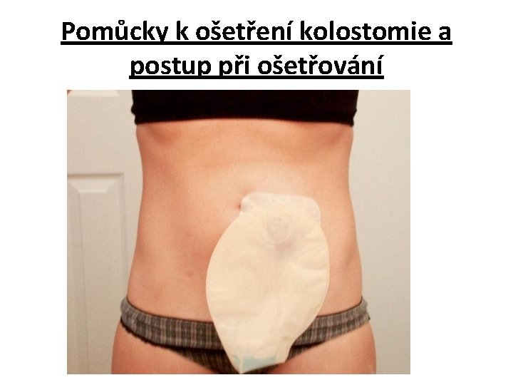 Pomůcky k ošetření kolostomie a postup při ošetřování 
