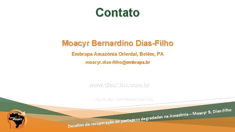 Contato Moacyr Bernardino Dias-Filho Embrapa Amazônia Oriental, Belém, PA moacyr. dias-filho@embrapa. br www. diasfilho.