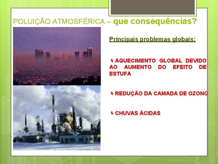 POLUIÇÃO ATMOSFÉRICA – que consequências? Principais problemas globais: AQUECIMENTO GLOBAL DEVIDO AO AUMENTO DO