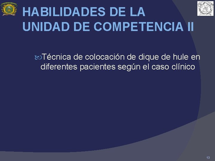 HABILIDADES DE LA UNIDAD DE COMPETENCIA II Técnica de colocación de dique de hule