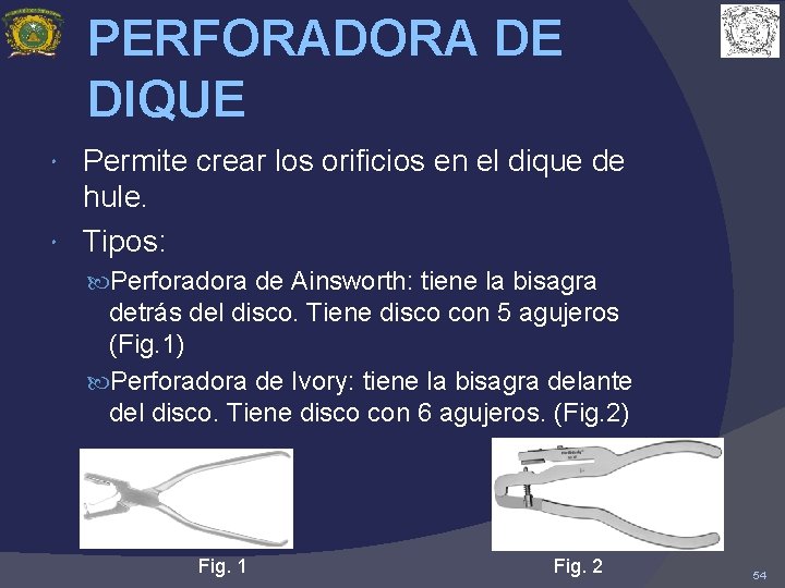 PERFORADORA DE DIQUE Permite crear los orificios en el dique de hule. Tipos: Perforadora