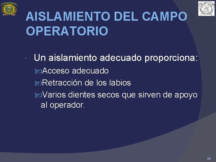 AISLAMIENTO DEL CAMPO OPERATORIO Un aislamiento adecuado proporciona: Acceso adecuado Retracción de los labios
