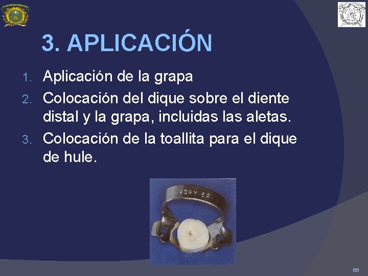 3. APLICACIÓN Aplicación de la grapa 2. Colocación del dique sobre el diente distal