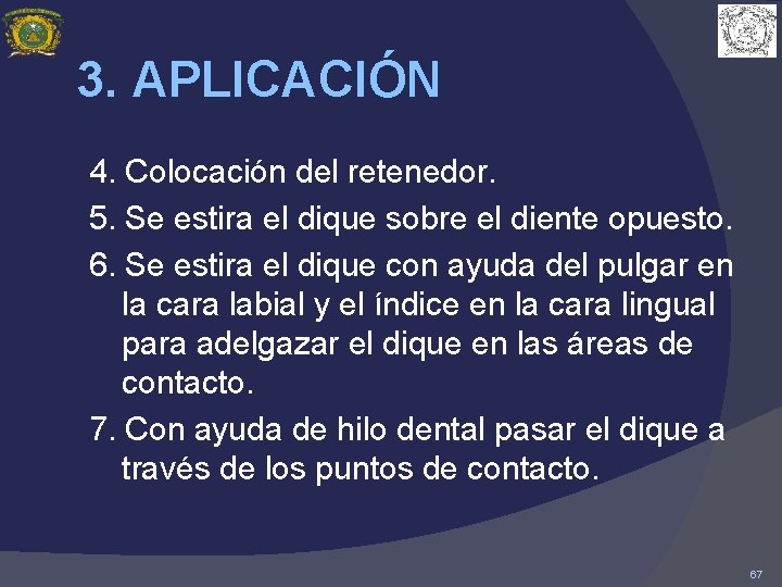 3. APLICACIÓN 4. Colocación del retenedor. 5. Se estira el dique sobre el diente