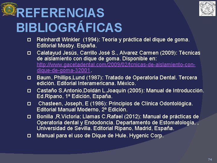 REFERENCIAS BIBLIOGRÁFICAS Reinhardt Winkler (1994): Teoría y práctica del dique de goma. Editorial Mosby.