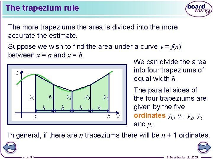 The trapezium rule The more trapeziums the area is divided into the more accurate