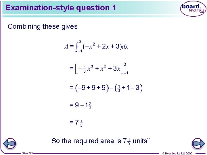 Examination-style question 1 Combining these gives So the required area is 7 units 2.