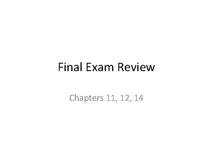 Final Exam Review Chapters 11, 12, 14 