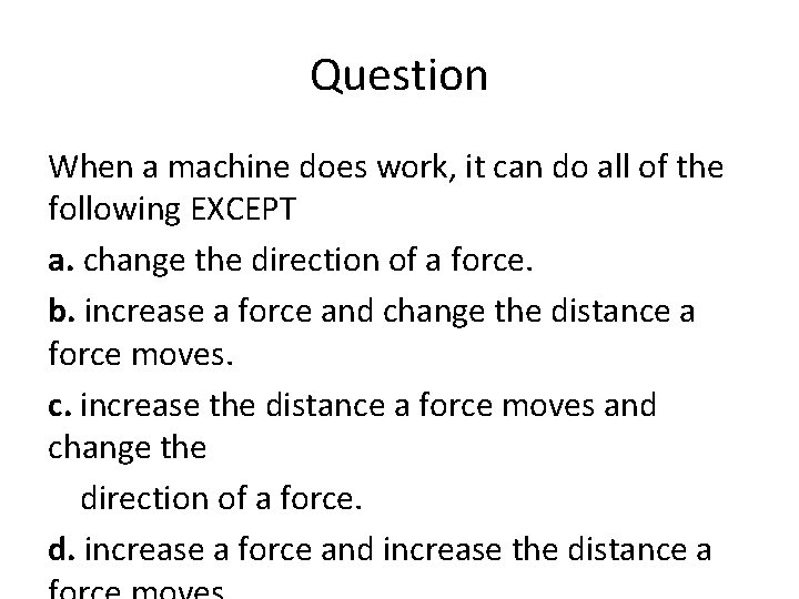 Question When a machine does work, it can do all of the following EXCEPT