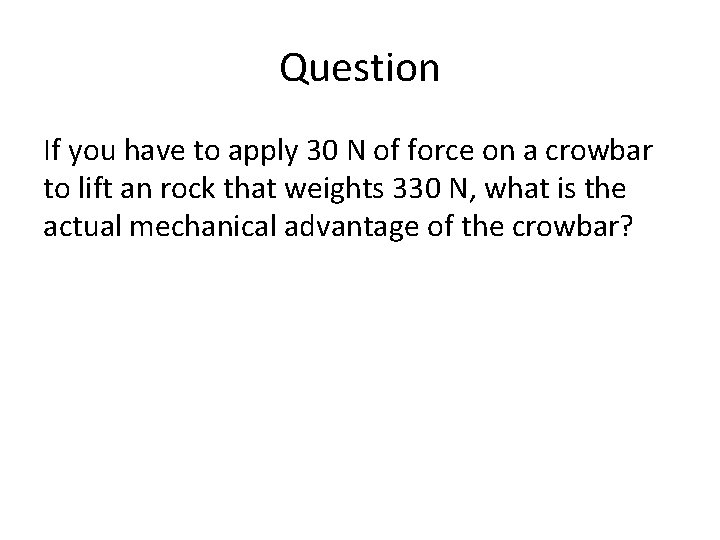 Question If you have to apply 30 N of force on a crowbar to