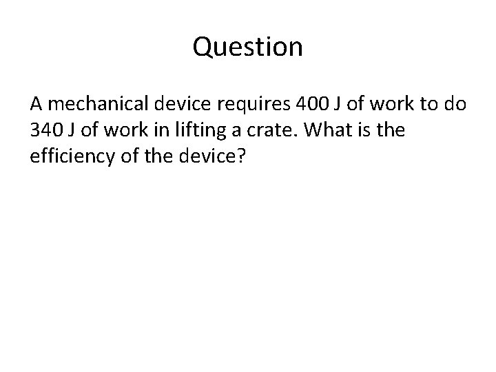 Question A mechanical device requires 400 J of work to do 340 J of
