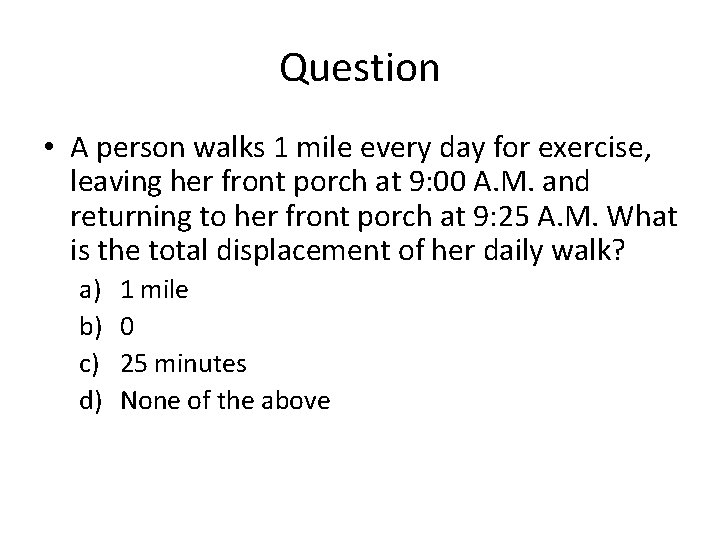 Question • A person walks 1 mile every day for exercise, leaving her front