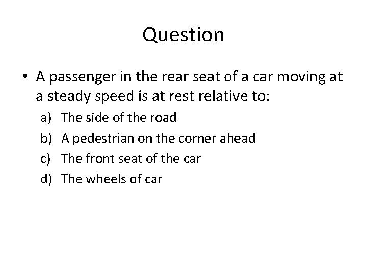 Question • A passenger in the rear seat of a car moving at a