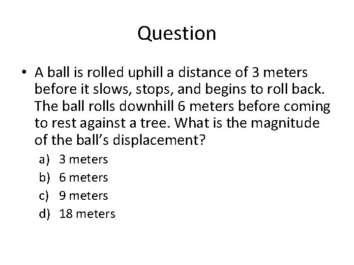 Question • A ball is rolled uphill a distance of 3 meters before it