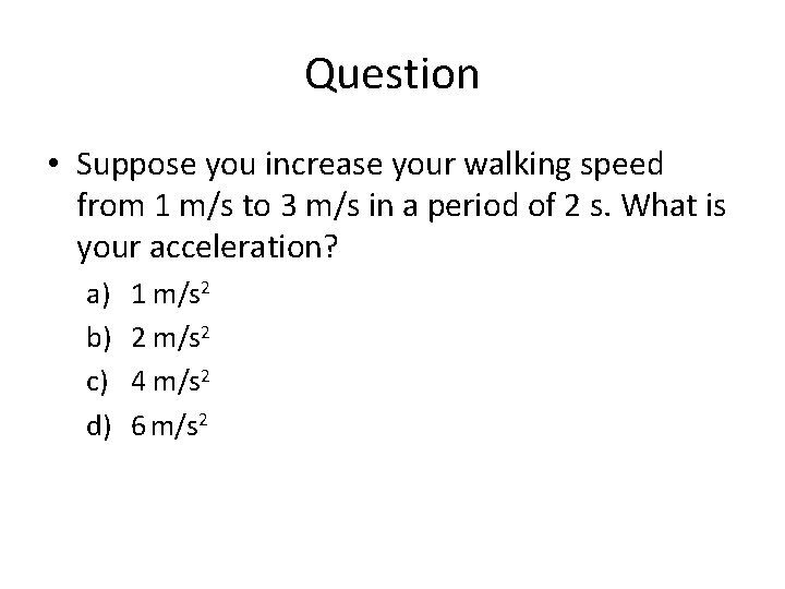 Question • Suppose you increase your walking speed from 1 m/s to 3 m/s