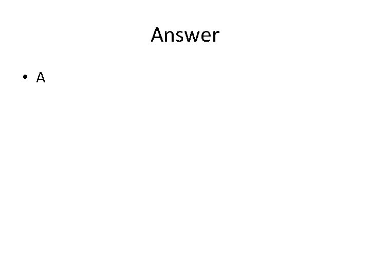 Answer • A 