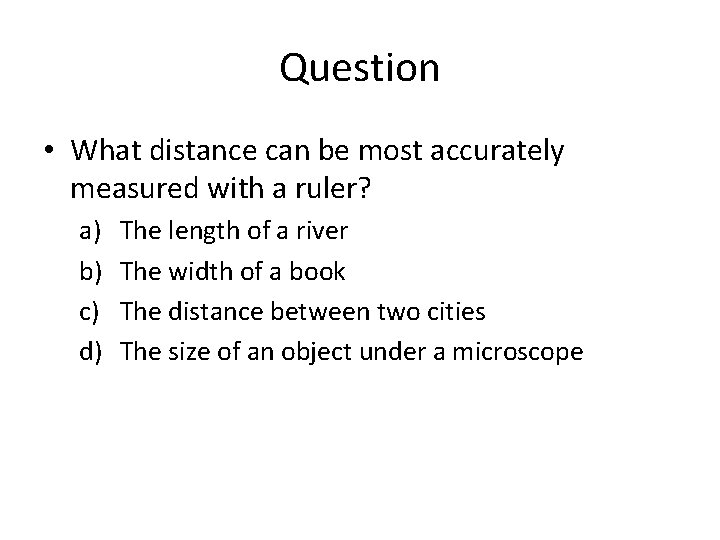 Question • What distance can be most accurately measured with a ruler? a) b)