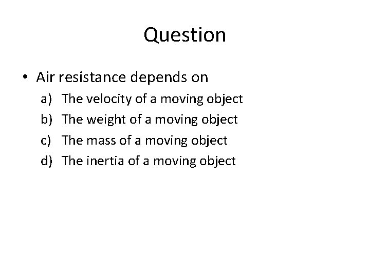 Question • Air resistance depends on a) b) c) d) The velocity of a