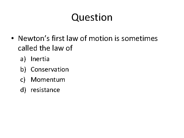 Question • Newton’s first law of motion is sometimes called the law of a)