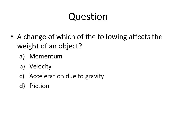 Question • A change of which of the following affects the weight of an