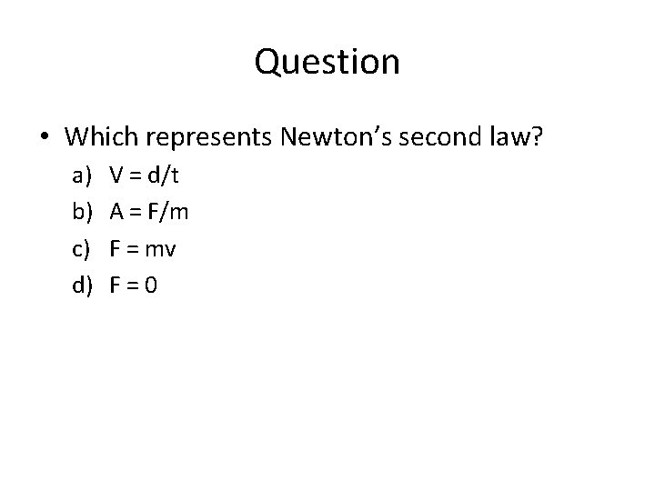 Question • Which represents Newton’s second law? a) b) c) d) V = d/t