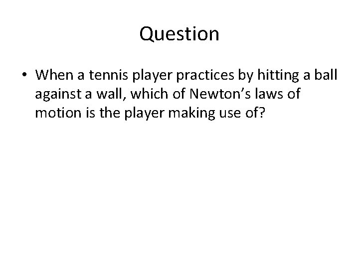 Question • When a tennis player practices by hitting a ball against a wall,