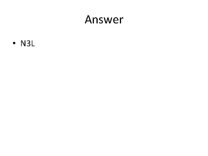 Answer • N 3 L 