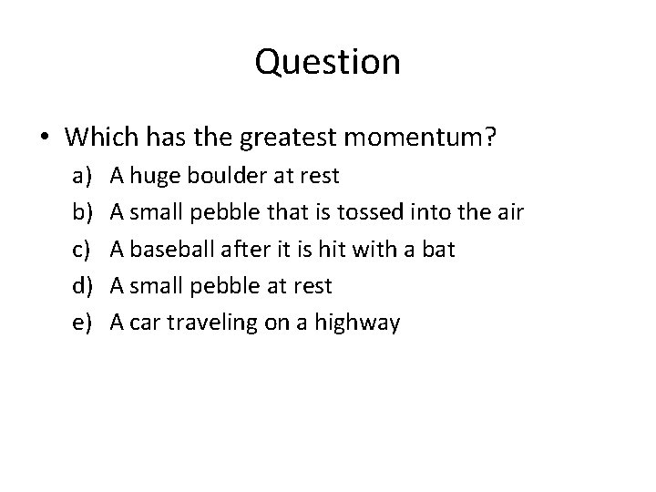 Question • Which has the greatest momentum? a) b) c) d) e) A huge