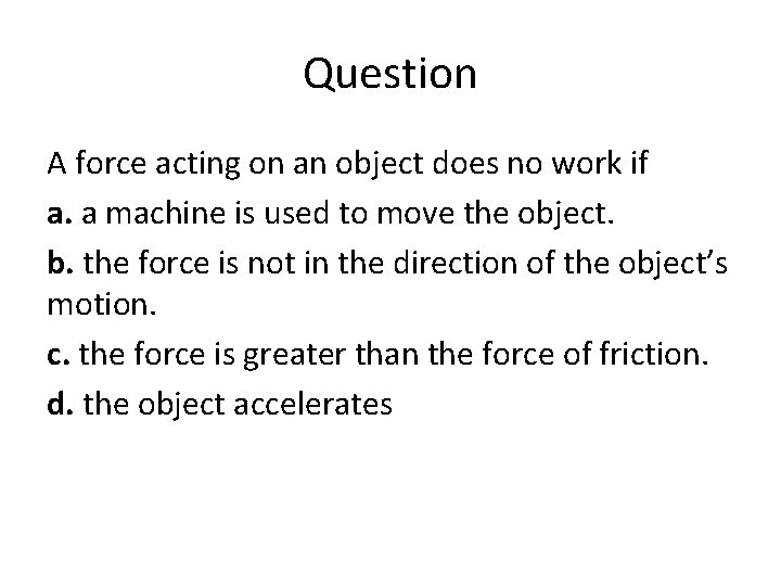 Question A force acting on an object does no work if a. a machine