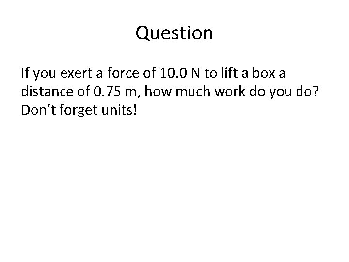 Question If you exert a force of 10. 0 N to lift a box