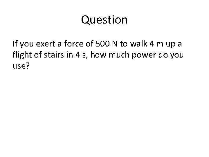 Question If you exert a force of 500 N to walk 4 m up