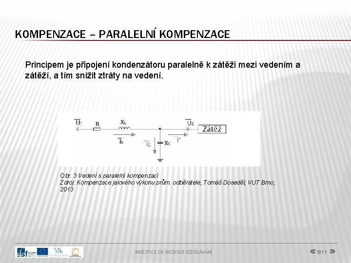 KOMPENZACE – PARALELNÍ KOMPENZACE Principem je připojení kondenzátoru paralelně k zátěži mezi vedením a