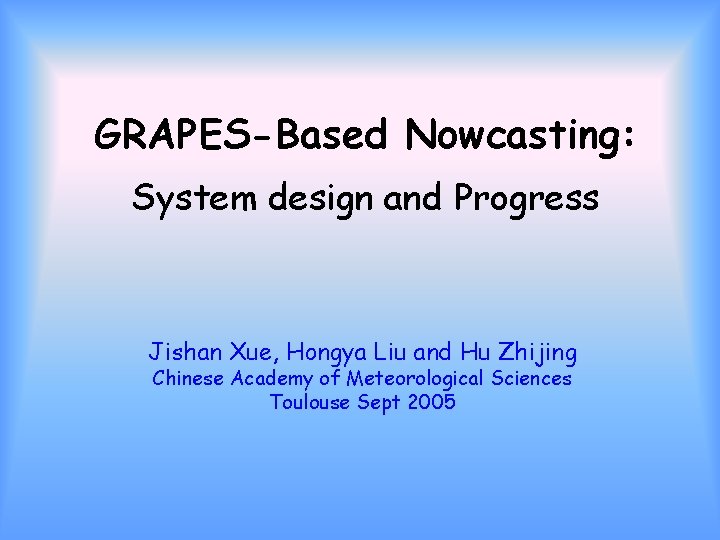 GRAPES-Based Nowcasting: System design and Progress Jishan Xue, Hongya Liu and Hu Zhijing Chinese