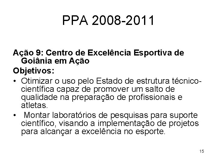 PPA 2008 -2011 Ação 9: Centro de Excelência Esportiva de Goiânia em Ação Objetivos:
