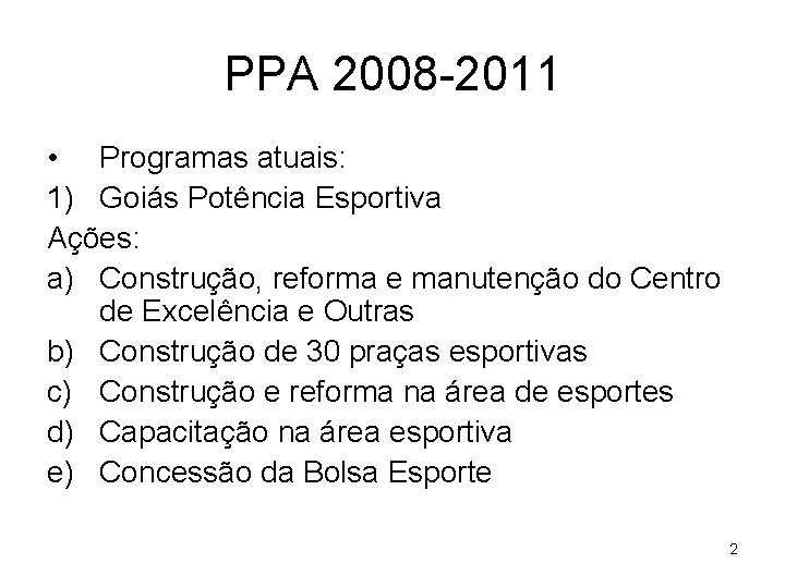 PPA 2008 -2011 • Programas atuais: 1) Goiás Potência Esportiva Ações: a) Construção, reforma