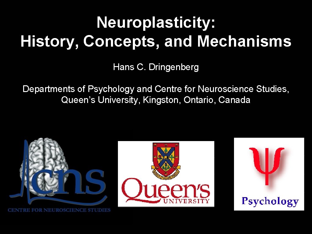 Neuroplasticity: History, Concepts, and Mechanisms Hans C. Dringenberg Departments of Psychology and Centre for