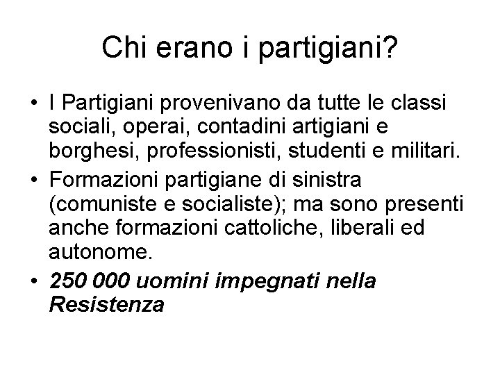 Chi erano i partigiani? • I Partigiani provenivano da tutte le classi sociali, operai,