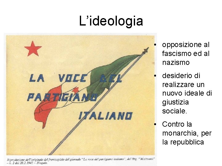 L’ideologia • opposizione al fascismo ed al nazismo • desiderio di realizzare un nuovo