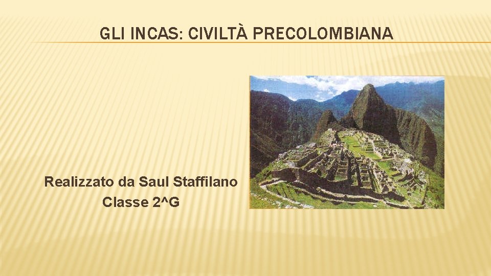 GLI INCAS: CIVILTÀ PRECOLOMBIANA Realizzato da Saul Staffilano Classe 2^G 