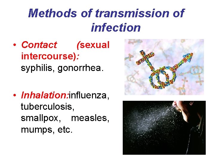 Methods of transmission of infection • Contact (sexual intercourse): syphilis, gonorrhea. • Inhalation: influenza,